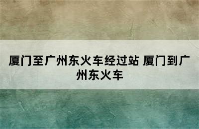 厦门至广州东火车经过站 厦门到广州东火车